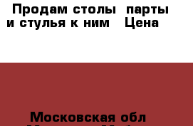 Продам столы (парты) и стулья к ним › Цена ­ 2 000 - Московская обл., Москва г. Мебель, интерьер » Столы и стулья   